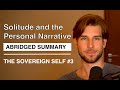 Abridged Summary - Solitude and the Personal Narrative | The Sovereign Self #3