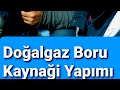 Kaynak Nasıl Yapılır Doğalgaz Boru Kaynaği Detayli Anlatim