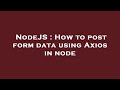 NodeJS : How to post form data using Axios in node