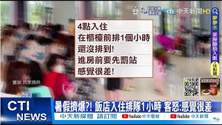 【每日必看】暑假擠爆?! 飯店入住排隊1小時 客怒:感覺很差 @中天新聞CtiNews  @毛球烏托邦MaoUtopia  20220704