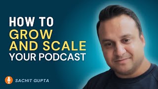 Grow Your Podcast Audience with Sachit Gupta
