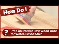 How Do I: Prepare an Interior Raw Wood Door for Water-Based Stain