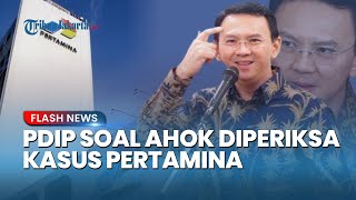 Respons PDIP soal Ahok Berpeluang Diperiksa pada Kasus Dugaan Korupsi Pertamina Patra Niaga