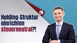 Holding-Struktur einrichten steuerneutral?!