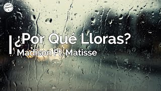 ¿Por Qué Lloras? - Madison Ft. Matisse (Lyrics)