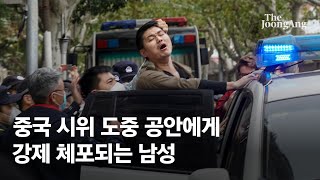 중국 시위 도중 공안에 체포되는 영상 확산… “가장 극적인 순간”