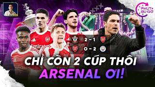 PHÚT BÙ GIỜ | CHỈ CÒN 2 CUP THÔI ARSENAL ƠI!