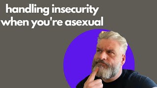 Handling Insecurity About Your Asexuality