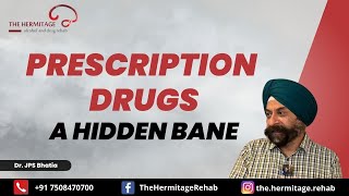 Prescription Drugs - A Hidden Bane | By Dr. JPS Bhatia | The Hermitage Rehab