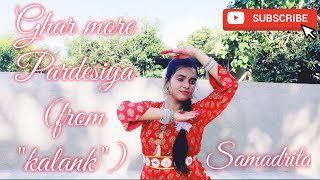 Ghar more Pardesiya Dance Cover By Samadrita|Vaishali Mhade|Shreya Ghoshal|Alia Bhatt|Madhuri Dixit