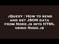 jQuery : How to send and get JSON data from Node.js into HTML using Node.js