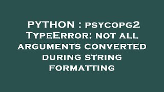 PYTHON : psycopg2 TypeError: not all arguments converted during string formatting