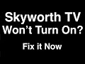 Skyworth TV won't turn on  -  Fix it Now