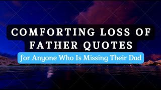 Emotional Father Quotes | Comforting Loss of Father Quotes for Anyone Who Is Missing Their Dad