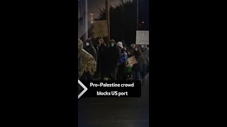 Pro-Palestine crowd blocks US port