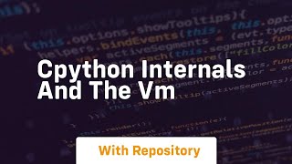 Cpython internals and the vm