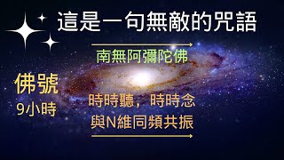 佛號9小時，時時聽，時時念，時刻與N維同頻共振 消業障，增福增慧 Amitabha Chanting 9 hours