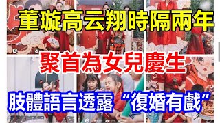 董璇高云翔時隔兩年聚首為女兒慶生，肢體語言透露“復婚有戲”