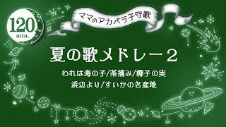 【120分】夏の歌メドレー２【ママのリアル歌声】赤ちゃん寝かしつけBGM