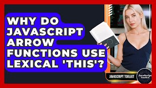 Why Do JavaScript Arrow Functions Use Lexical 'this'? - JavaScript Toolkit