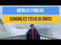 FROZEN ! LIBURAN KE GUNUNG ES MOUNT TITLIS SWITZERLAND | SWISS VLOG