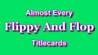 Almost Every Flippy and Flop Titlecards