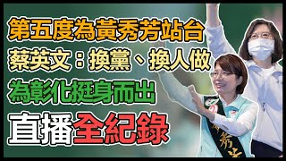 【大選看三立】第五度為黃秀芳站台　蔡英文：換黨、換人做為彰化挺身而出