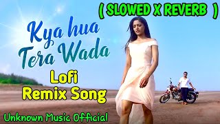 Kya Hua Tera Wada LoFi Chill Mix | Non-stop Lofi [ Slowed × Reverb ] Remix |Best bollywood song 2022