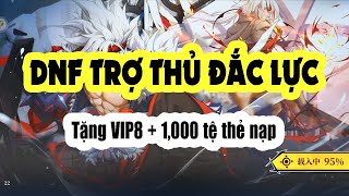 DNF TRỢ THỦ ĐẮC LỰC - Tặng VIP8 + 1,000 tệ thẻ nạp