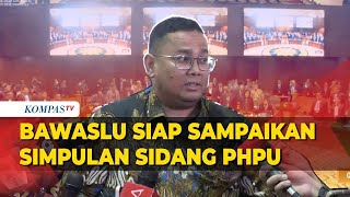 Bawaslu Siap Sampaikan Simpulan Sidang Sengketa Hasil Pilpres ke MK