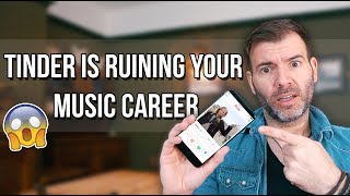 TINDER IS RUINING YOUR MUSIC CAREER