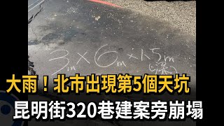 大雨！北市出現第5個天坑　昆明街320巷建案旁崩塌－民視新聞