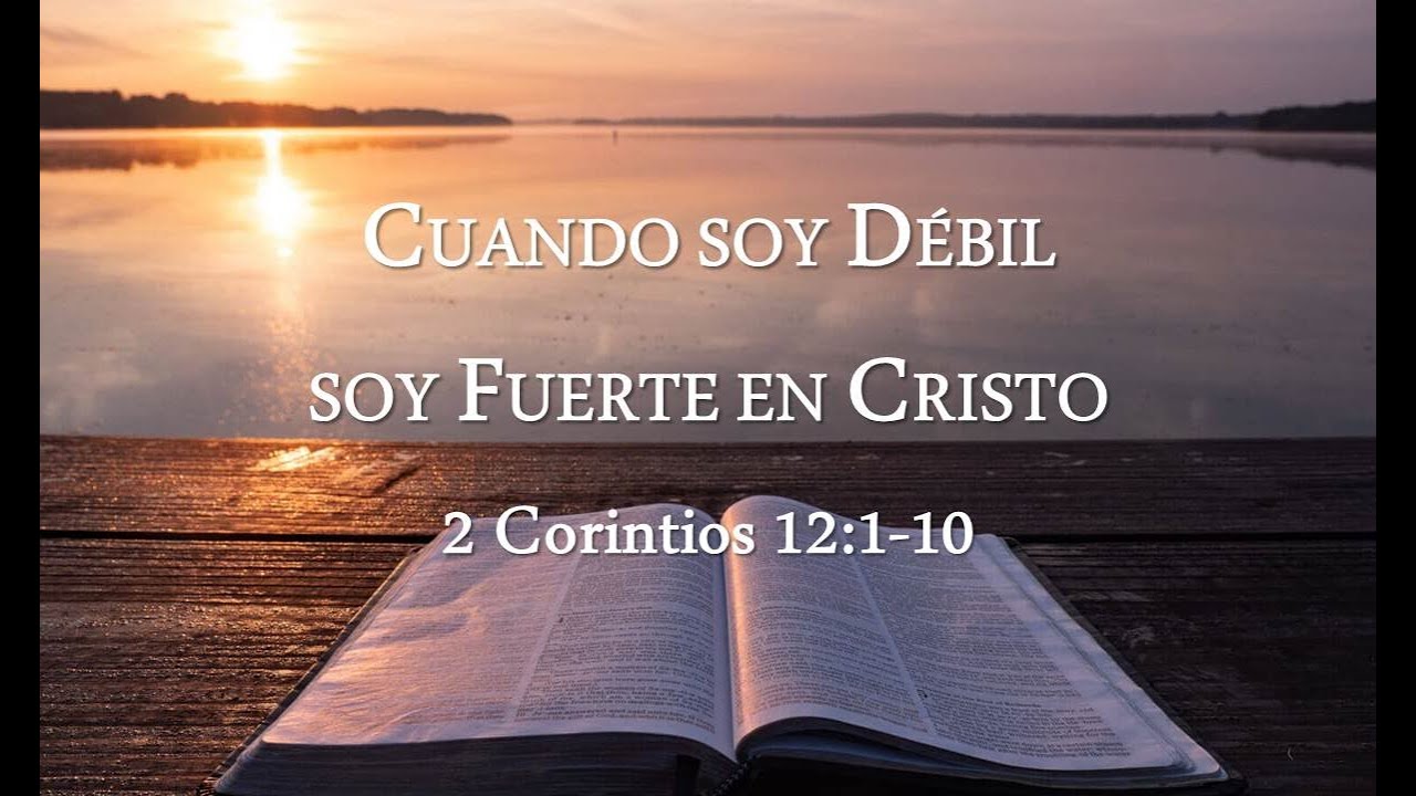 Cuando Soy Débil Soy Fuerte En Cristo - 2 Corintios 12:1-10 - YouTube