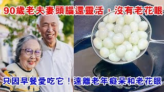 90歲老夫妻頭腦還靈活，秘訣就是早餐愛吃它！比核桃更補腦，經常吃，活化腦細胞，遠離老年癡呆，還能改善老花眼！