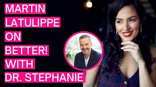 Martin Latulippe — Better! with Dr. Stephanie Estima - 027