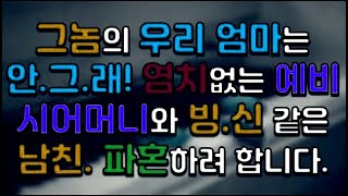 그놈의 우리 엄마는안.그.래! 염치없는 예비 시어머니와 빙.신 같은 남친. 파혼하려 합니다. [+후기]