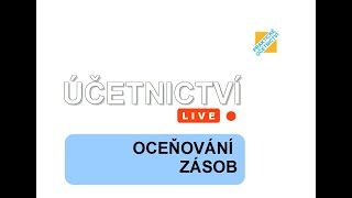 ÚČETNICTVÍ live: ZÁSOBY - oceňování přírůstků a úbytků zásob, charakteristika způsobu A a způsobu B