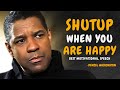 SHUTUP WHEN YOU ARE HAPPY - DENZEL WASHINGTON MOTIVATION