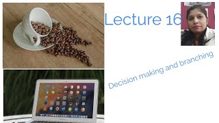 Lecture 16: Decision making and branching statements in java