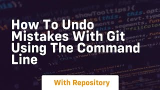 How to undo mistakes with git using the command line