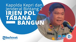 Profil Irjen Pol Tabana Bangun, Sosoknya Kini Menjabat Jadi Kapolda Kepulauan Riau Kepri