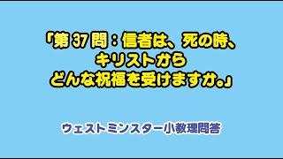 ウェストミンスター小教理問答37問: 「信者は、死の時、キリストからどんな祝福を受けますか?」