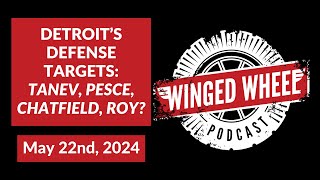 DETROIT'S DEFENSE TARGETS: TANEV, PESCE, CHATFIELD, ROY? - Winged Wheel Podcast - May 19th, 2024