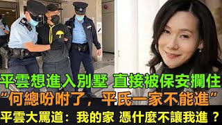 平雲想進入別墅，直接被保安攔住。“何總吩咐了，平氏一家不讓進”，平雲大罵道：我的家，憑什麼不讓我進