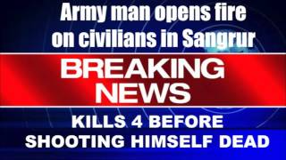 Army man opens fire on civilians in Sangrur, kills 4 before shooting himself dead