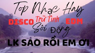 Sao Rồi Em Ơi - Nhạc Disco Sôi Động - Nhạc Trữ Tình EDM - Nhạc Sống Hay Mới Nhất