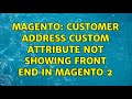 Magento: Customer Address custom attribute not showing front end in Magento 2 (2 Solutions!!)