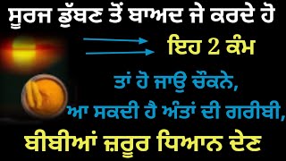 ਸੂਰਜ ਡੁੱਬਣ ਤੋਂ ਬਾਅਦ ਕਰਦੇ ਹੋ ਇਹ ਕੰਮ ਤਾਂ ਹੋ ਜਾਉ ਚੌਕਨੇ,ਆ ਸਕਦੀ ਹੈ ਅੰਤਾਂ ਦੀ ਗਰੀਬੀ,ਬੀਬੀਆਂ ਜ਼ਰੂਰ ਤਿਆਨ ਦੇਣ