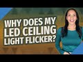 Why does my LED ceiling light flicker?