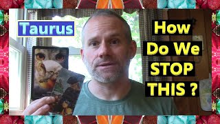 Taurus - How Do We STOP THIS ?